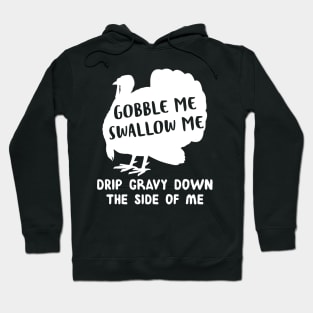 Gobble Me Swallow Me Drip Gravy Down The Side Of Me Turkey Hoodie